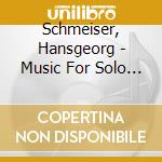 Schmeiser, Hansgeorg - Music For Solo Flute cd musicale di Schmeiser, Hansgeorg
