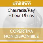 Chaurasia/Ray - Four Dhuns cd musicale di Artisti Vari