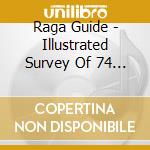 Raga Guide - Illustrated Survey Of 74 Hindustani Ragas (4 Cd) cd musicale di Artisti Vari