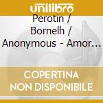 Perotin / Bornelh / Anonymous - Amor De Lonh - The Distant Love Of The Troubadours cd musicale di Best, Martin