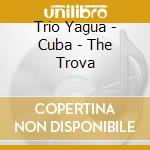 Trio Yagua - Cuba - The Trova cd