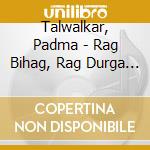 Talwalkar, Padma - Rag Bihag, Rag Durga And Rag Basant cd