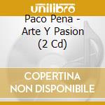 Paco Pena - Arte Y Pasion (2 Cd) cd musicale di Paco Pena