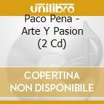 Paco Pena - Arte Y Pasion (2 Cd) cd