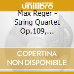 Max Reger - String Quartet Op.109, Clarinet Quintet cd musicale di Reger Max