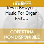 Kevin Bowyer - Music For Organ: Part, Rautavaara, Gubaidulina, Gorecki cd musicale di Part Arvo