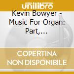 Kevin Bowyer - Music For Organ: Part, Rautavaara, Gubaidulina, Gorecki cd
