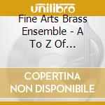 Fine Arts Brass Ensemble - A To Z Of Jazz For Brass Quintet cd musicale di Fine Arts Brass Ensemble
