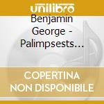 Benjamin George - Palimpsests And Other Orchestral Works - Ensemble Modern cd musicale di Benjamin, George