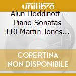 Alun Hoddinott - Piano Sonatas 110 Martin Jones (2 Cd) cd musicale di Hoddinott, Alun