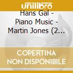 Hans Gal - Piano Music - Martin Jones (2 Cd) cd musicale di Gal, Hans