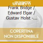 Frank Bridge / Edward Elgar / Gustav Holst - Bridge, Elgar, Holst: Works For Cello & Orchestra cd musicale di Frank Bridge