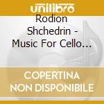 Rodion Shchedrin - Music For Cello And Piano cd