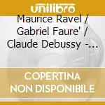 Maurice Ravel / Gabriel Faure' / Claude Debussy - Piano Trios & Sonatas cd