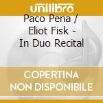 Paco Pena / Eliot Fisk - In Duo Recital cd musicale di Paco Pena / Eliot Fisk
