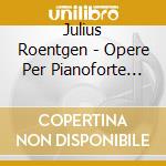 Julius Roentgen - Opere Per Pianoforte (integrale) , Vol.1 cd musicale di Julius Roentgen