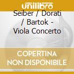 Seiber / Dorati / Bartok - Viola Concerto cd musicale di Antal Dorati