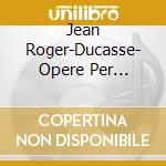 Jean Roger-Ducasse- Opere Per Pianoforte (Integrale) - Jones MartinPf (3 Cd) cd musicale di Ducasse JeaN Roger