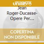 Jean Roger-Ducasse- Opere Per Pianoforte (Integrale) - Jones MartinPf (3 Cd) cd
