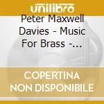 Peter Maxwell Davies - Music For Brass - The Wallace Collection cd musicale di Peter Maxwell Davies