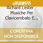 Richard Lester - Musiche Per Clavicembalo E Fortepiano cd