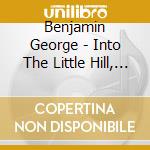 Benjamin George - Into The Little Hill, Fight, Dream Of The Song cd musicale di George Benjamin
