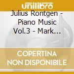 Julius Rontgen - Piano Music Vol.3 - Mark Anderson cd musicale di Julius Roentgen