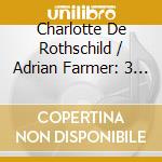 Charlotte De Rothschild / Adrian Farmer: 3 French Song Cycles cd musicale