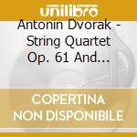 Antonin Dvorak - String Quartet Op. 61 And Op. 96 American cd