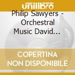 Philip Sawyers - Orchestral Music David Lockington cd musicale di Philip Sawyers
