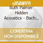 Ruth Palmer: Hidden Acoustics - Bach And Bartok cd