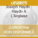 Joseph Haydn - Haydn A L'Anglaise cd musicale di Joseph Haydn