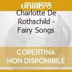 Charlotte De Rothschild - Fairy Songs cd musicale di Charlotte De Rothschild