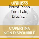 Petrof Piano Trio: Lalo, Bruch, Mendelssohn - Piano Trios cd