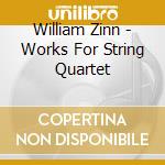William Zinn - Works For String Quartet cd musicale di William Zinn