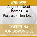 Augusta Read Thomas - A Portrait - Hemke Concerto,  Prisms Of Light cd musicale di Augusta Read Thomas