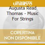Augusta Read Thomas - Music For Strings