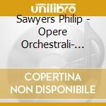 Sawyers Philip - Opere Orchestrali- Woods Kenneth Dir cd musicale di Sawyers Philip