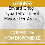 Edvard Grieg - Quartetto In Sol Minore Per Archi Op.27 cd musicale di Grieg Edvard