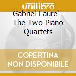 Gabriel Faure' - The Two Piano Quartets cd