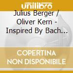 Julius Berger / Oliver Kern - Inspired By Bach (2 Cd) cd