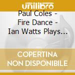 Paul Coles - Fire Dance - Ian Watts Plays The Music Of Paul Coles cd