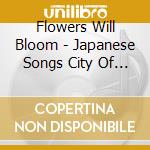 Flowers Will Bloom - Japanese Songs City Of London Sinfonia / Various cd musicale di Charlotte De Rothschild