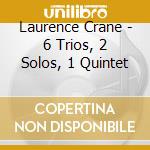 Laurence Crane - 6 Trios, 2 Solos, 1 Quintet cd musicale di Laurence Crane
