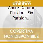 Andre Danican Philidor - Six Parisian Quartets - L'Art De La Modulation - Sinfonie I-Vi cd musicale di Philidor andr+ dani