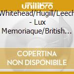 Whitehead/Hugill/Leech - Lux Memoriaque/British Choral Works - Harmonia Sacra cd
