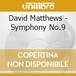 David Matthews - Symphony No.9 cd musicale di Matthews,David