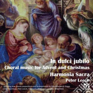 Harmonia Sacra / Peter Leech - In Dulci Jubilo: Choral Music For Advent And Christmas cd musicale
