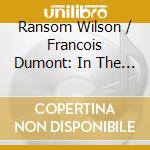 Ransom Wilson / Francois Dumont: In The Age Of Debussy cd musicale