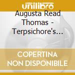 Augusta Read Thomas - Terpsichore's Box Of Dreams cd musicale